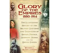 The Glory of the Empires 1880-1914: The Illustrated History of the Uniforms and Traditions of Britain, France, Germany, Russia and the United States