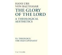 The Glory of the Lord Vol 6: Theology: The Old Covenant: v. 6 (The Glory of the Lord: A Theological Aesthetics)