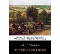 The glory of the ministry; Paul's exultation in preaching