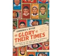 The Glory of Their Times: The Story of the Early Days of Baseball Told by the Men Who Played It (Harper Perennial Modern Classics)