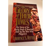 The Glory of Their Times: The Story of the Early Days of Baseball Told My the Men Who Played It