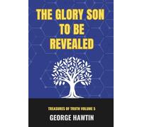 The Glory Son to be Revealed: Christ the Incorruptible Seed Explained (Treasures of Truth Collection)