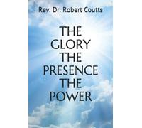 THE GLORY THE PRESENCE THE POWER