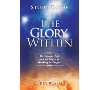 The Glory Within Study Guide: The Interior Life and the Power of Speaking in Tongues