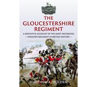 The Gloucestershire Regiment : A Definitive Account of the Most Decorated Infantry Regiment in British History