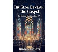 The Glow Beneath the Gospel: 14 (The Whitman Chronicles)