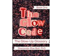 The Glow Code-Book One: The Glow Up Glossary