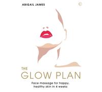 The Glow Plan : Face Massage for Happy, Healthy Skin in 4 Weeks