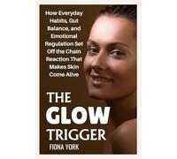 The Glow Trigger: How Everyday Habits, Gut Balance, and Emotional Regulation Set Off the Chain Reaction That Makes Skin Come Alive