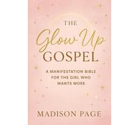 The Glow Up Gospel: A Manifestation Bible For The Girl Who Wants More