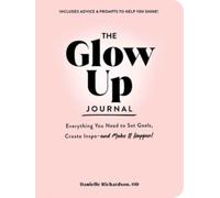 The Glow Up Journal: Everything You Need to Set Goals, Create Inspo-and Make It Happen!