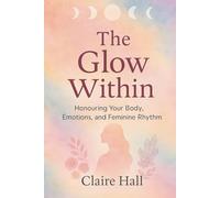 The Glow within: A Journey Into Self-Love, Cyclical Living, and Feminine Balance