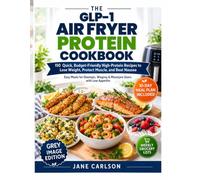 The GLP-1 Air Fryer Protein Cookbook: 150 Quick, Budget-Friendly High-Protein Recipes to Lose Weight, Protect Muscle, and Beat Nausea | Easy Meals for ... Wegovy & Mounjaro Users with Low Appetite