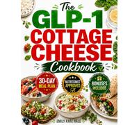 The GLP-1 Cottage Cheese Cookbook: Lose Weight & Protect Lean Muscle | 110+ Delicious, High-Protein, Easy-to-Digest Recipes to Hit Your Protein Target in Small Portions & Manage Side Effects