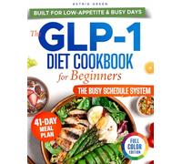 THE GLP-1 DIET COOKBOOK FOR BEGINNERS THE BUSY SCHEDULE SYSTEM: Balanced Recipes and Simple Planning Tools to Build Consistent, Purposeful Eating - 42-Day Meal Plan | Full Color