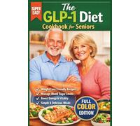 The GLP-1 Diet Cookbook for Seniors: High-Protein, Easy-to-Chew Recipes to Prevent Muscle Loss, Boost Energy, and Stay Strong