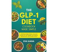 The GLP-1 Diet Cookbook Made Simple: 30-Minute High-Protein, Low-Carb Recipes for Fast Weight Loss, Muscle Maintenance, and Craving Control