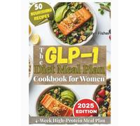 The GLP-1 Diet Meal Plan Cookbook for Women 2025: A 4-Week High-Protein Meal Plan with Super Easy, Beginner-Friendly Recipes to Support Appetite Control, Insulin Health, and Lasting Fat Loss