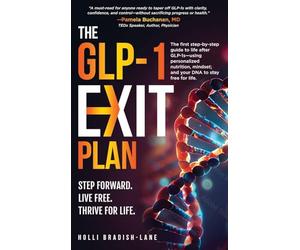 The GLP-1 Exit Plan: The first step-by-step guide to life after GLP-1s--using personalized nutrition, mindset, and your DNA to stay free for life.