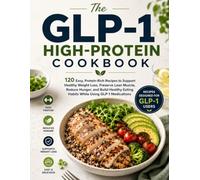 The GLP-1 High-Protein Cookbook: 120 Easy, Protein-Rich Recipes to Support Healthy Weight Loss, Preserve Lean Muscle, Reduce Hunger, and Build Healthy ... & Delicious: The Modern Everyday Kitchen)