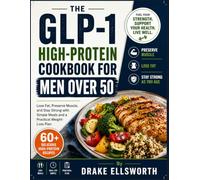 The GLP-1 High-Protein Cookbook for Men Over 50: Lose Fat, Preserve Muscle, and Stay Strong with Simple Meals and a Practical Weight-Loss Plan