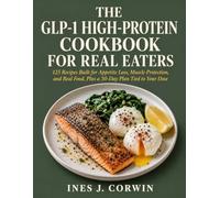 The GLP-1 High-Protein Cookbook for Real Eaters: 125 Recipes Built for Appetite Loss, Muscle Protection, and Real Food, Plus a 30-Day Plan Tied to Your Dose