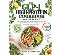 The GLP-1 High-Protein Cookbook for Real Life: 100+ Simple, Satisfying Recipes and a 60-Day Meal Plan for Smaller Appetites, Smarter Portions, and Sustainable Weight-Loss Habits
