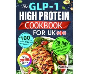 The GLP-1 High Protein Cookbook for UK: 100 Quick, Effortless & Protein-Packed Recipes with 30-Day Meal Plan to Lose Weight, Maintain Muscle, Boost Energy and Reduce Side Effects (Colour Edition)