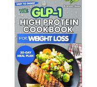 THE GLP-1 HIGH PROTEIN COOKBOOK FOR WEIGHT LOSS: 120 GLP-1 Friendly Recipes to Stay Full, Protect Muscle, and Achieve Your Weight Goals