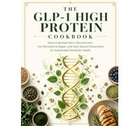 THE GLP-1 HIGH PROTEIN COOKBOOK: High-Density Micro-Meals, Gut Resilience, and Muscle Preservation for the Modern Metabolic Journey