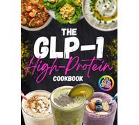 THE GLP-1 HIGH PROTEIN COOKBOOK: High-Protein, Easy-to-Digest Recipes for Weight Loss, Smaller Portions, Meal Planning, and Steady Energy-Simple, Practical Meals for Real Everyday Life