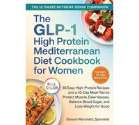 The GLP-1 High Protein Mediterranean Diet Cookbook for Women: 85 Easy High-Protein Recipes and a 45-Day Meal Plan to Protect Muscle, Ease Nausea, Balance Blood Sugar, and Lose Weight for Good