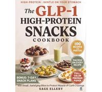 The GLP-1 High-Protein Snacks Cookbook: 100 Small, Satisfying Bites to Protect Muscle, Curb Cravings, and Feel Good Between Meals on Your GLP-1 Journey