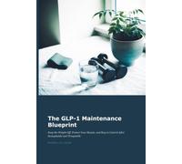 The GLP-1 Maintenance Blueprint: Keep the Weight Off, Protect Your Muscle, and Stay in Control After Semaglutide and Tirzepatide (The GLP-1 Series)