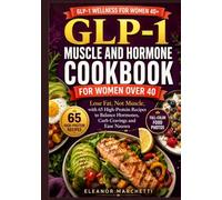 The GLP-1 Muscle and Hormone Cookbook for Women Over 40: Lose Fat, Not Muscle, with 65 High-Protein Recipes to Balance Hormones, Curb Cravings and Ease Nausea