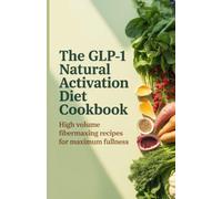 The GLP 1 Natural Activation Diet Cookbook: High Volume Fibermaxxing Recipes for Maximum Fullness