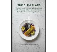 The GLP-1 Plate: The Science of Activating Endogenous GLP-1 Through Whole Food Chemistry, Bone Broth, and Strategic Fasting