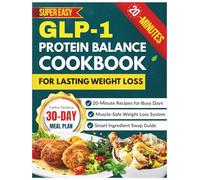 The GLP-1 Protein Balance Cookbook for lasting Weight Loss: Super-Easy Recipes with a 30-Day Meal Plan, Simple Ingredient Swaps, and 20-Minute Meals Designed for Busy Schedules and Muscle Support