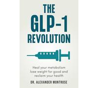The GLP-1 Revolution: Heal Your Metabolism, Lose Weight for Good, and Reclaim Your Health