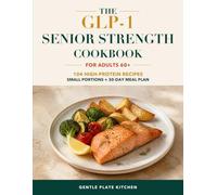 The GLP-1 Senior Strength Cookbook: High-Protein Recipes, Small Portions, and a 30-Day Meal Plan for Smaller Appetites, Energy, and Gentler Eating After 60