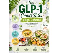 The GLP-1 Small Bites Easy Cookbook: Simple Delicious High-Protein Healthy Recipes for Weight Loss with Low Appetite, to Reduce Side Effects, Nausea and Protect Muscle Mass | 4-Week Meal Plan