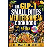 The GLP-1 Small Bites Mediterranean Cookbook: Easy High-Protein Recipes To Manage Low Appetite, Stop Nausea, And Protect Muscle Mass, Includes a 30-Days Weight Loss Meal Plan
