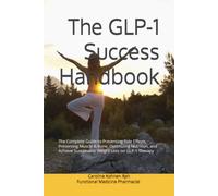 The GLP-1 Success Handbook: The Complete Guide to Preventing Side Effects, Preserving Muscle & Bone, Optimizing Nutrition, and Achieve Sustainable Weight Loss on GLP-1 Therapy