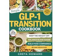 The GLP-1 Transition Cookbook: Your Roadmap to Keep the Weight Off, Balance Blood Sugar, and Build Food Confidence-Beyond Medication