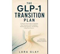 The GLP-1 Transition Plan: A 90-Day Guide to Life After GLP-1 Medication-Manage Returning Hunger, Build Lasting Habits, and Protect Your Progress with Your Care Team