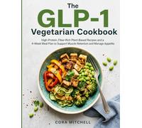 The GLP-1 Vegetarian Cookbook: High-Protein, Fiber-Rich Plant-Based Recipes and a 4-Week Meal Plan to Support Muscle Retention and Manage Appetite