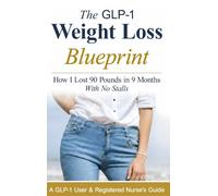 The GLP-1 Weight Loss Blueprint: A GLP-1 User & Registered Nurse's Guide to Fast, Consistent Results with Compounded & Brand-Name GLP-1s