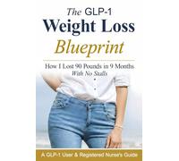 The GLP-1 Weight Loss Blueprint: A GLP-1 User & Registered Nurse's Step-By-Step Guide to Fast, Consistent Results with Compounded & Brand-Name GLP-1s