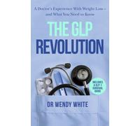 The GLP Revolution : A Doctor’s Experience With Weight Loss - and What You Need to Know