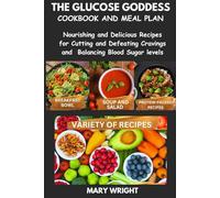 THE GLUCOSE GODDESS COOKBOOK AND MEAL PLAN: Nourishing and Delicious Recipes for Cutting and Defeating Cravings and Balancing Blood Sugar levels